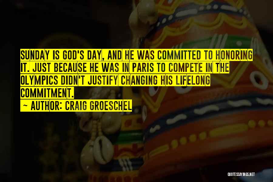 Craig Groeschel Quotes: Sunday Is God's Day, And He Was Committed To Honoring It. Just Because He Was In Paris To Compete In