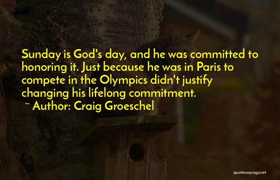 Craig Groeschel Quotes: Sunday Is God's Day, And He Was Committed To Honoring It. Just Because He Was In Paris To Compete In