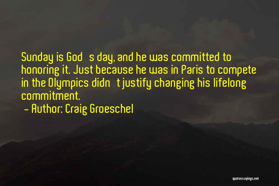 Craig Groeschel Quotes: Sunday Is God's Day, And He Was Committed To Honoring It. Just Because He Was In Paris To Compete In