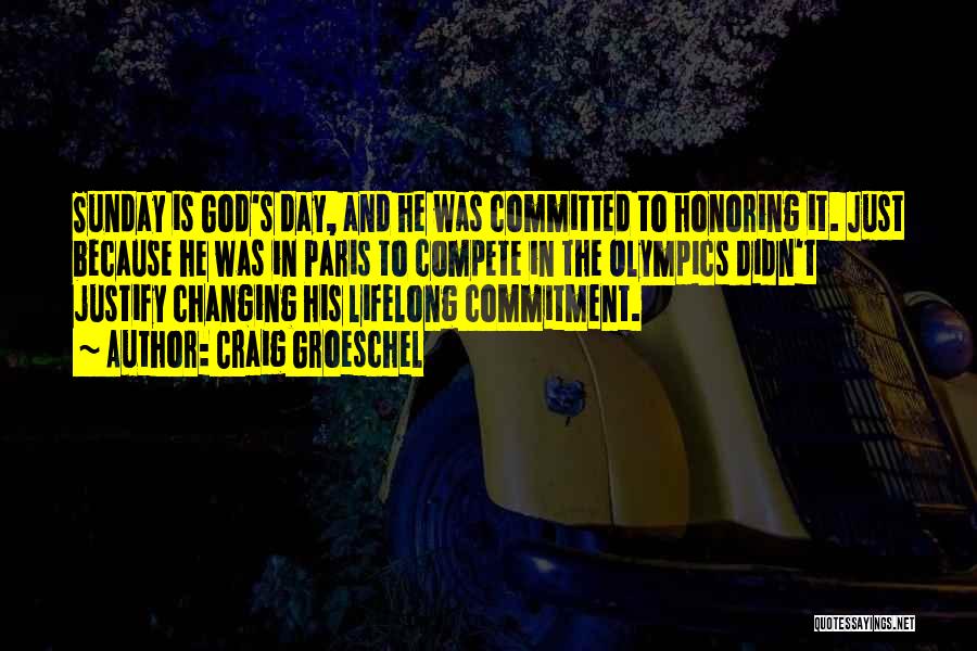 Craig Groeschel Quotes: Sunday Is God's Day, And He Was Committed To Honoring It. Just Because He Was In Paris To Compete In