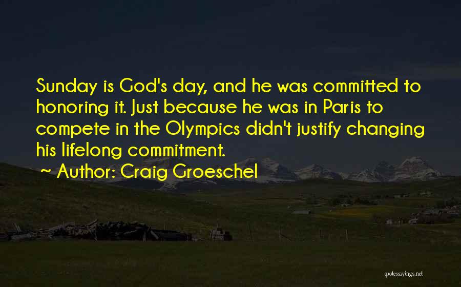 Craig Groeschel Quotes: Sunday Is God's Day, And He Was Committed To Honoring It. Just Because He Was In Paris To Compete In