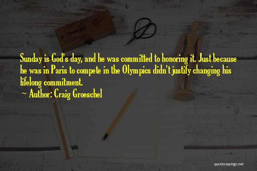 Craig Groeschel Quotes: Sunday Is God's Day, And He Was Committed To Honoring It. Just Because He Was In Paris To Compete In