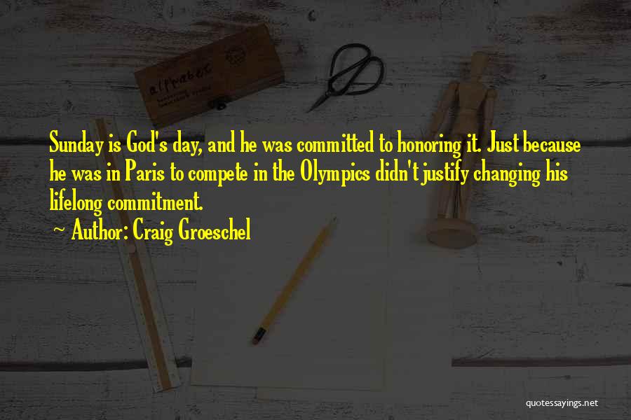 Craig Groeschel Quotes: Sunday Is God's Day, And He Was Committed To Honoring It. Just Because He Was In Paris To Compete In