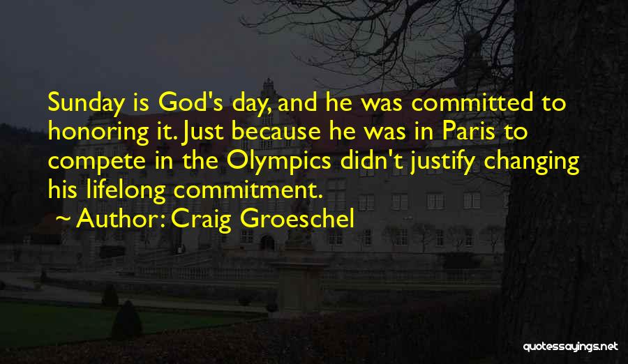 Craig Groeschel Quotes: Sunday Is God's Day, And He Was Committed To Honoring It. Just Because He Was In Paris To Compete In