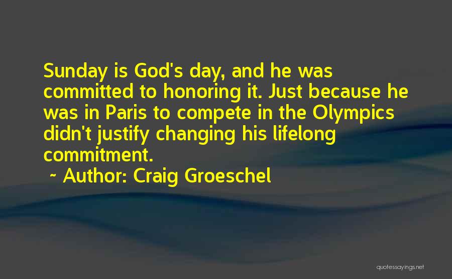 Craig Groeschel Quotes: Sunday Is God's Day, And He Was Committed To Honoring It. Just Because He Was In Paris To Compete In