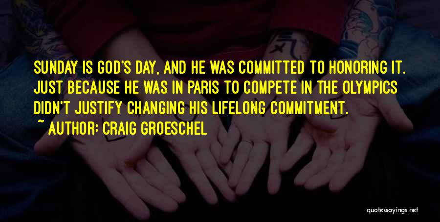 Craig Groeschel Quotes: Sunday Is God's Day, And He Was Committed To Honoring It. Just Because He Was In Paris To Compete In