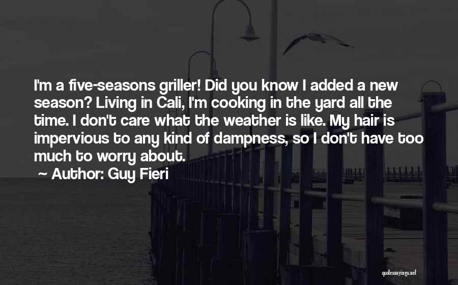 Guy Fieri Quotes: I'm A Five-seasons Griller! Did You Know I Added A New Season? Living In Cali, I'm Cooking In The Yard