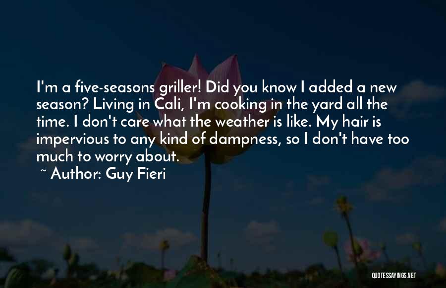 Guy Fieri Quotes: I'm A Five-seasons Griller! Did You Know I Added A New Season? Living In Cali, I'm Cooking In The Yard