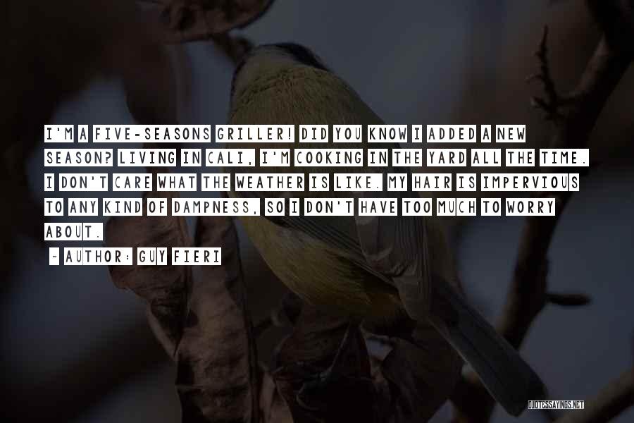 Guy Fieri Quotes: I'm A Five-seasons Griller! Did You Know I Added A New Season? Living In Cali, I'm Cooking In The Yard