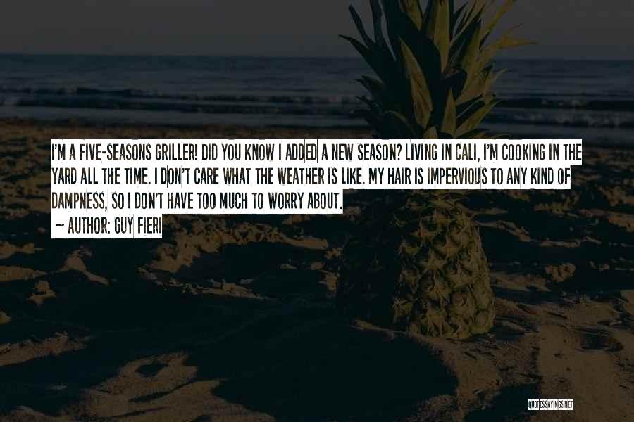 Guy Fieri Quotes: I'm A Five-seasons Griller! Did You Know I Added A New Season? Living In Cali, I'm Cooking In The Yard