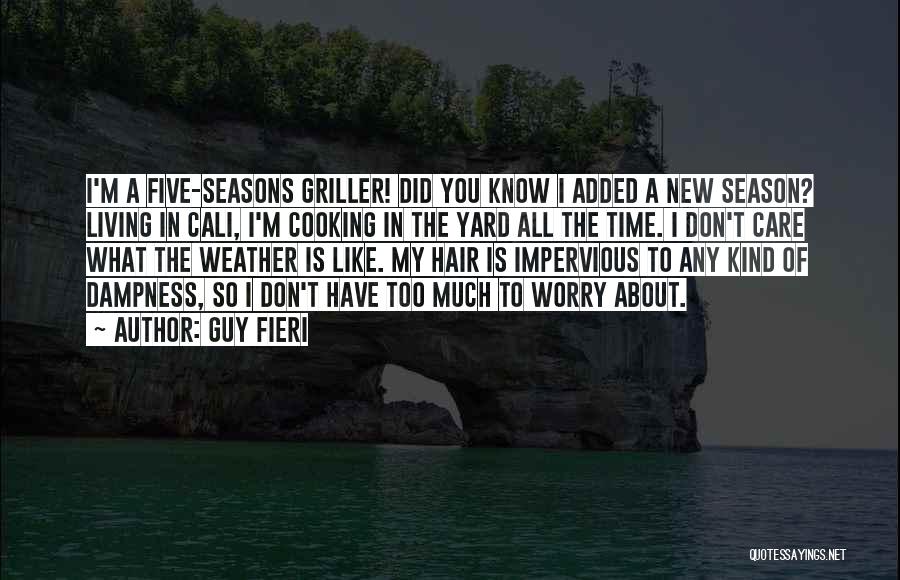 Guy Fieri Quotes: I'm A Five-seasons Griller! Did You Know I Added A New Season? Living In Cali, I'm Cooking In The Yard