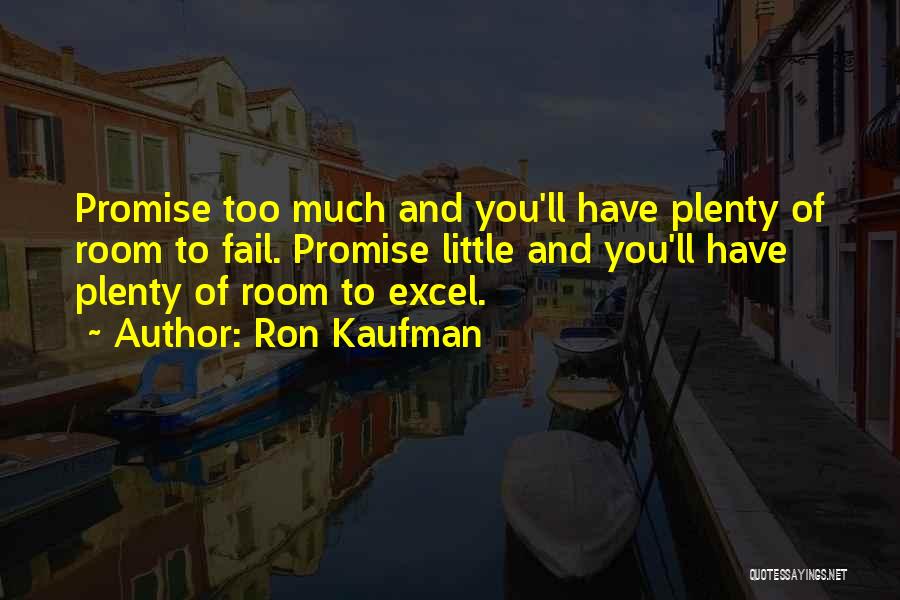 Ron Kaufman Quotes: Promise Too Much And You'll Have Plenty Of Room To Fail. Promise Little And You'll Have Plenty Of Room To