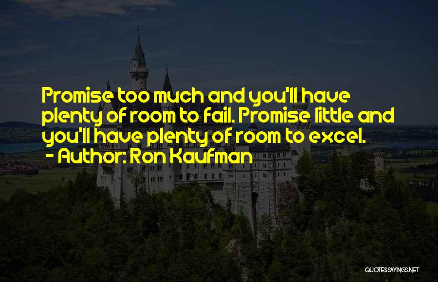 Ron Kaufman Quotes: Promise Too Much And You'll Have Plenty Of Room To Fail. Promise Little And You'll Have Plenty Of Room To