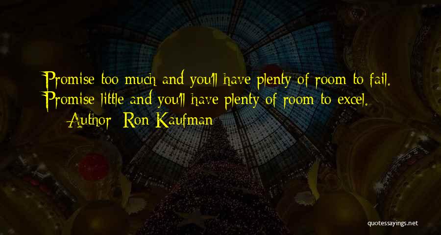 Ron Kaufman Quotes: Promise Too Much And You'll Have Plenty Of Room To Fail. Promise Little And You'll Have Plenty Of Room To