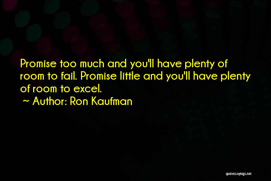 Ron Kaufman Quotes: Promise Too Much And You'll Have Plenty Of Room To Fail. Promise Little And You'll Have Plenty Of Room To