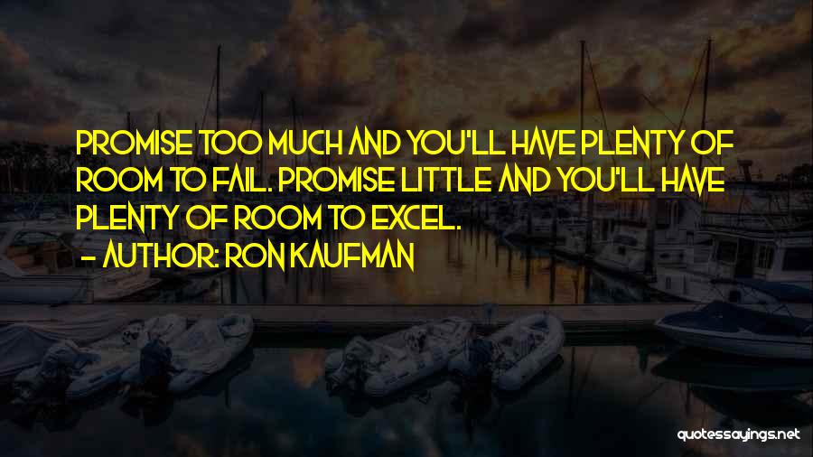 Ron Kaufman Quotes: Promise Too Much And You'll Have Plenty Of Room To Fail. Promise Little And You'll Have Plenty Of Room To