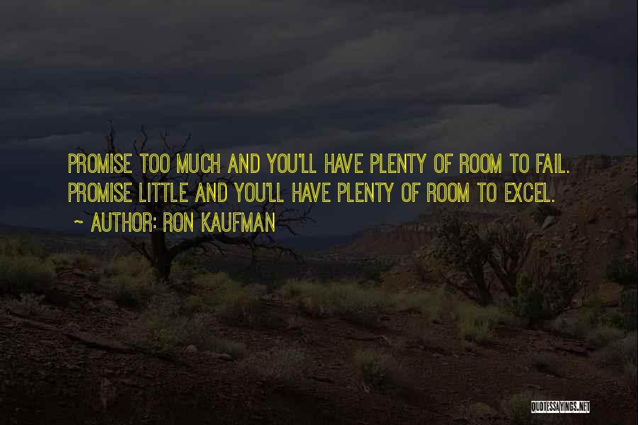 Ron Kaufman Quotes: Promise Too Much And You'll Have Plenty Of Room To Fail. Promise Little And You'll Have Plenty Of Room To