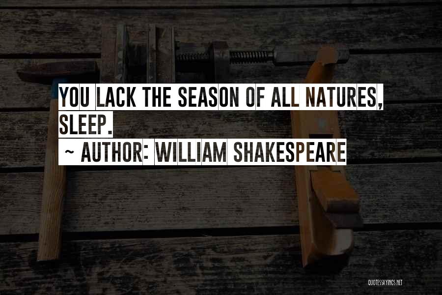 William Shakespeare Quotes: You Lack The Season Of All Natures, Sleep.