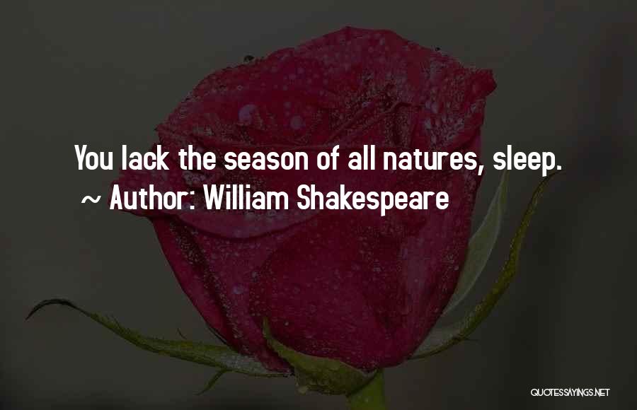 William Shakespeare Quotes: You Lack The Season Of All Natures, Sleep.