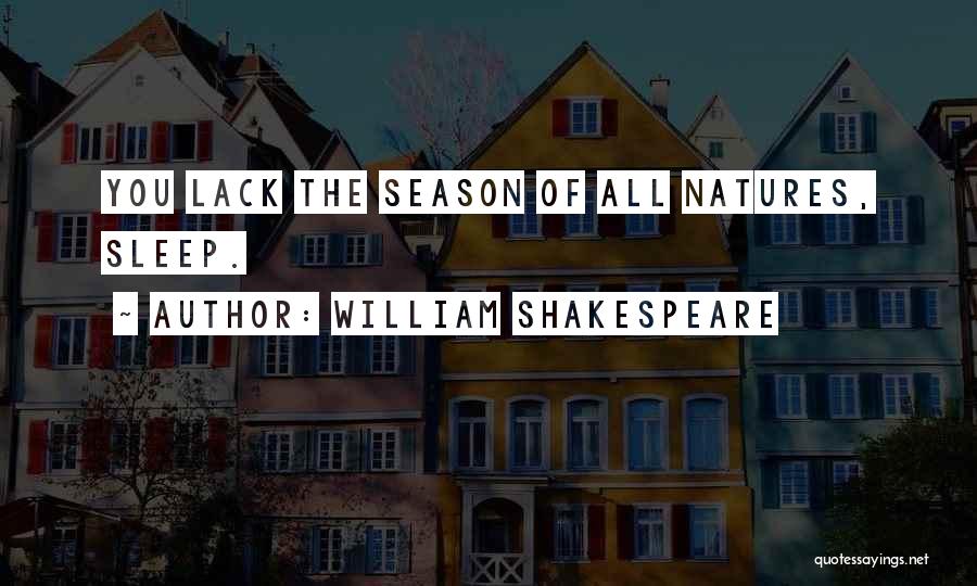 William Shakespeare Quotes: You Lack The Season Of All Natures, Sleep.