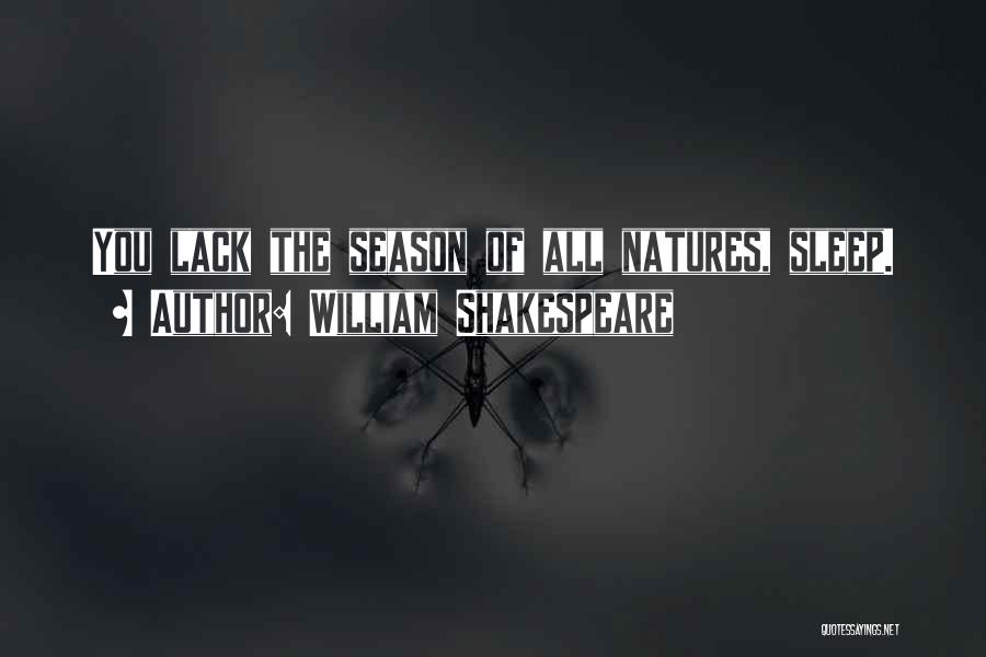 William Shakespeare Quotes: You Lack The Season Of All Natures, Sleep.