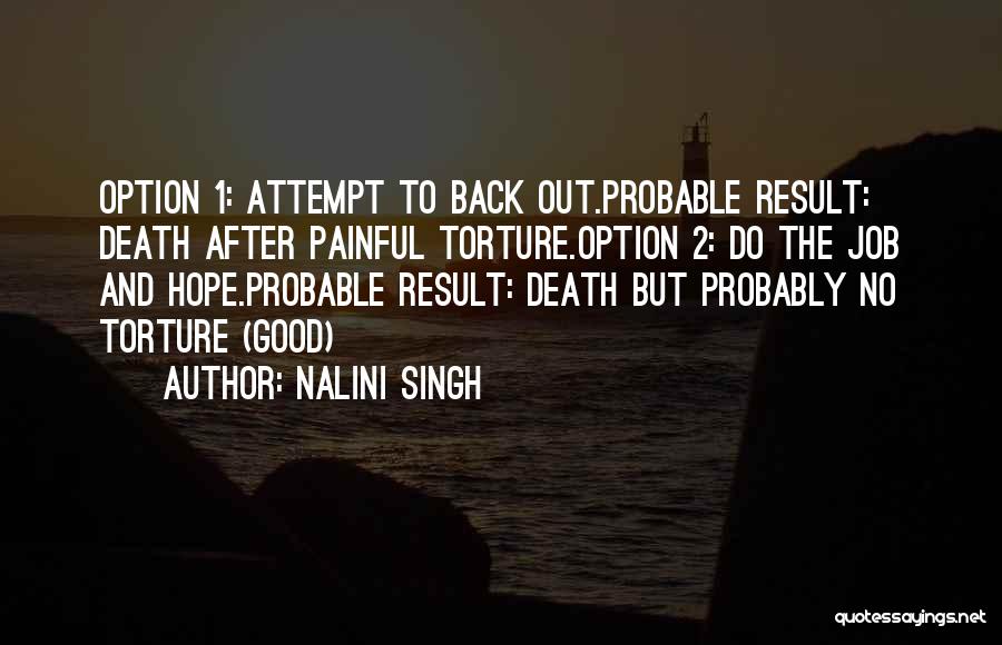 Nalini Singh Quotes: Option 1: Attempt To Back Out.probable Result: Death After Painful Torture.option 2: Do The Job And Hope.probable Result: Death But