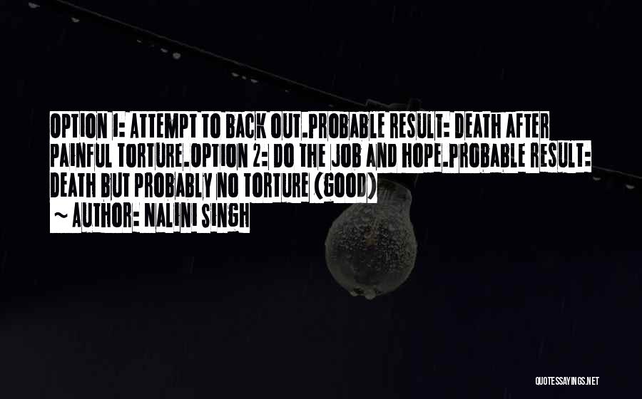 Nalini Singh Quotes: Option 1: Attempt To Back Out.probable Result: Death After Painful Torture.option 2: Do The Job And Hope.probable Result: Death But