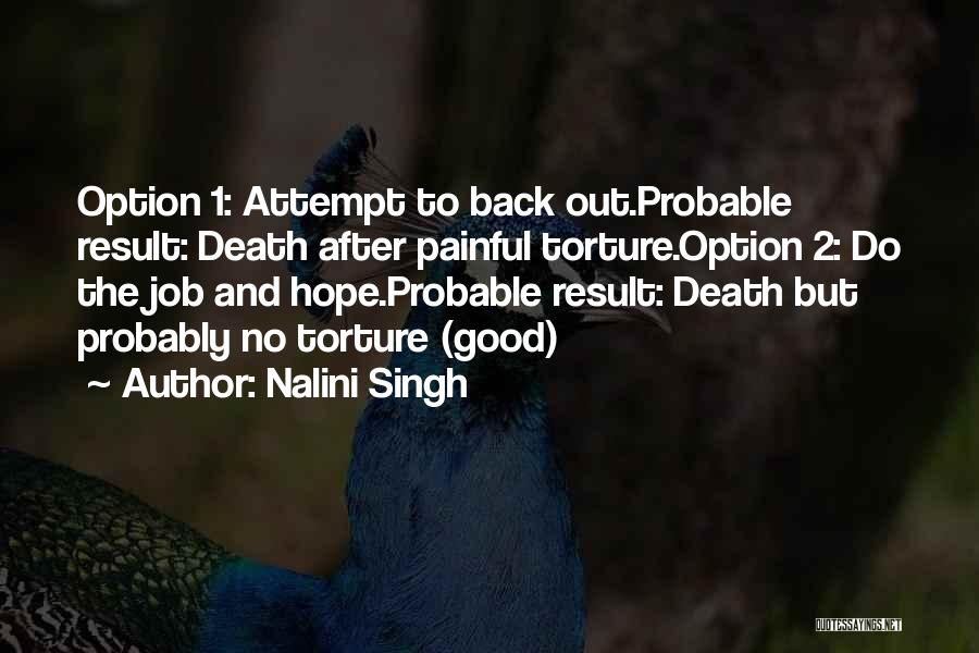 Nalini Singh Quotes: Option 1: Attempt To Back Out.probable Result: Death After Painful Torture.option 2: Do The Job And Hope.probable Result: Death But