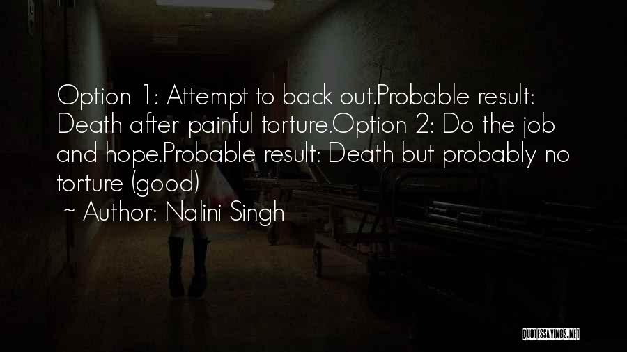 Nalini Singh Quotes: Option 1: Attempt To Back Out.probable Result: Death After Painful Torture.option 2: Do The Job And Hope.probable Result: Death But