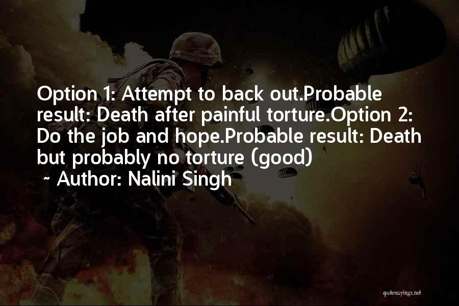 Nalini Singh Quotes: Option 1: Attempt To Back Out.probable Result: Death After Painful Torture.option 2: Do The Job And Hope.probable Result: Death But