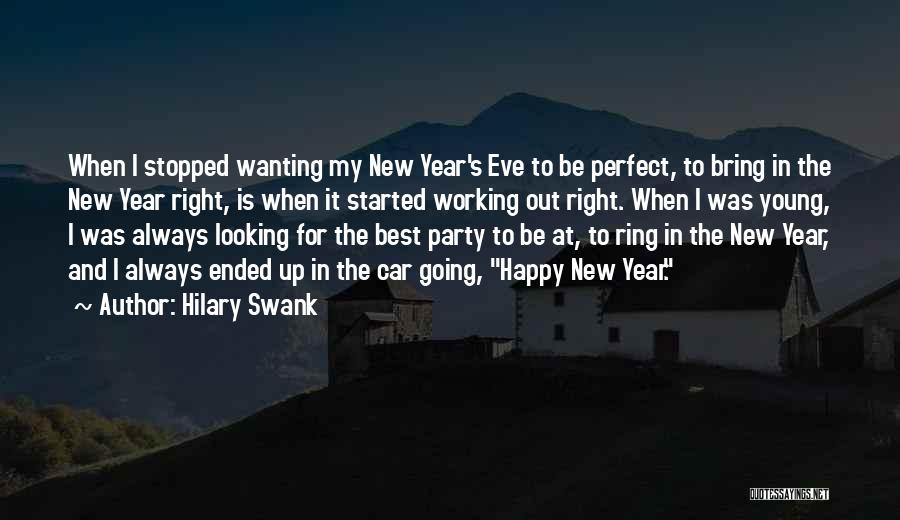 Hilary Swank Quotes: When I Stopped Wanting My New Year's Eve To Be Perfect, To Bring In The New Year Right, Is When