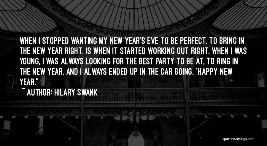 Hilary Swank Quotes: When I Stopped Wanting My New Year's Eve To Be Perfect, To Bring In The New Year Right, Is When