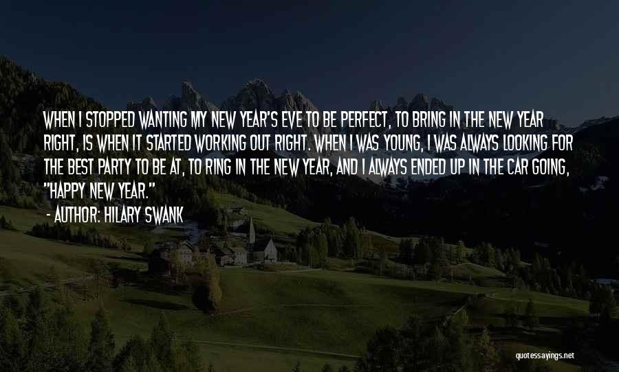 Hilary Swank Quotes: When I Stopped Wanting My New Year's Eve To Be Perfect, To Bring In The New Year Right, Is When