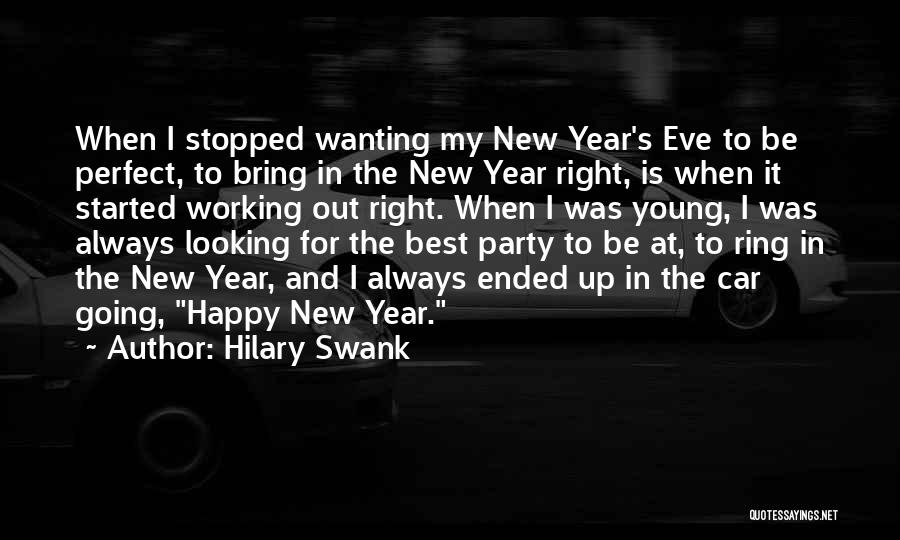 Hilary Swank Quotes: When I Stopped Wanting My New Year's Eve To Be Perfect, To Bring In The New Year Right, Is When