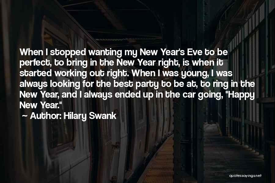 Hilary Swank Quotes: When I Stopped Wanting My New Year's Eve To Be Perfect, To Bring In The New Year Right, Is When