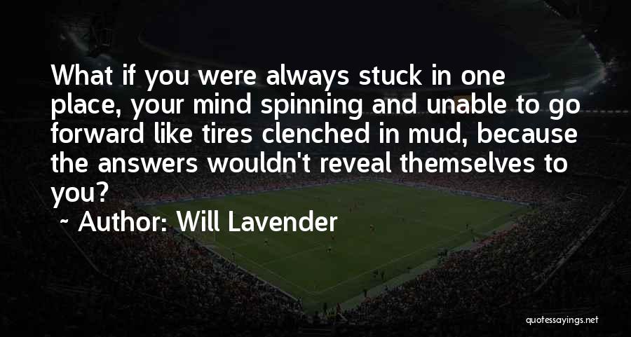 Will Lavender Quotes: What If You Were Always Stuck In One Place, Your Mind Spinning And Unable To Go Forward Like Tires Clenched