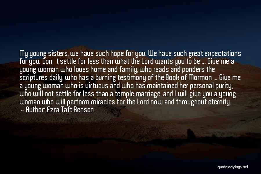 Ezra Taft Benson Quotes: My Young Sisters, We Have Such Hope For You. We Have Such Great Expectations For You. Don't Settle For Less