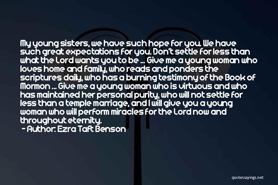 Ezra Taft Benson Quotes: My Young Sisters, We Have Such Hope For You. We Have Such Great Expectations For You. Don't Settle For Less