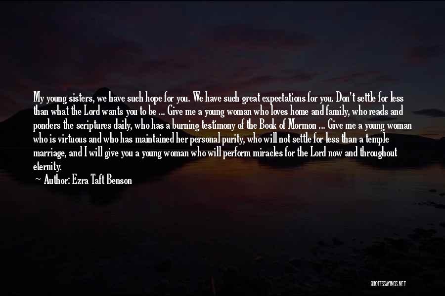 Ezra Taft Benson Quotes: My Young Sisters, We Have Such Hope For You. We Have Such Great Expectations For You. Don't Settle For Less
