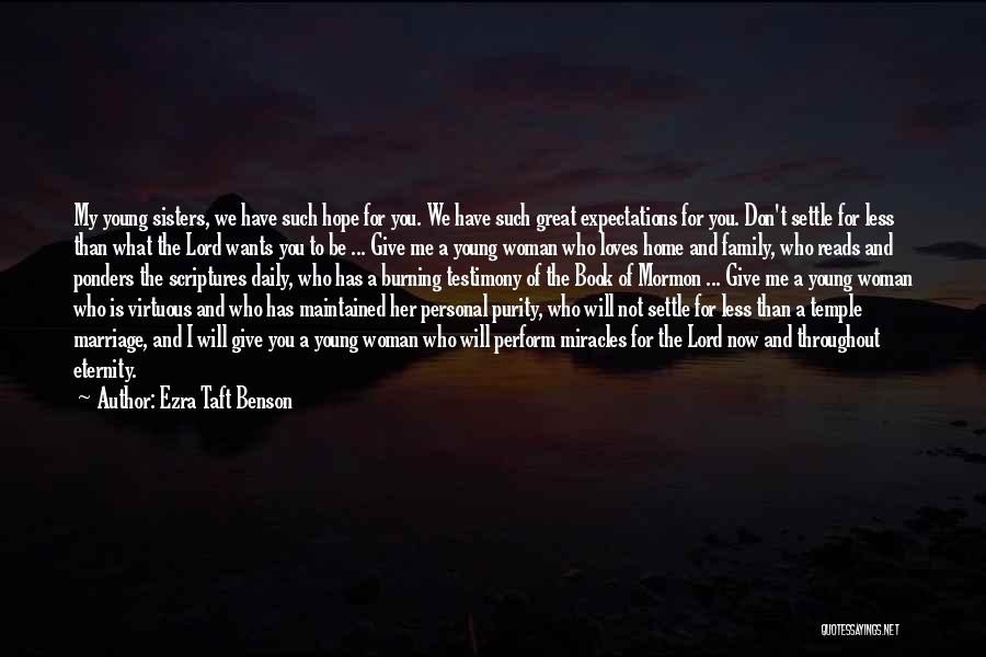 Ezra Taft Benson Quotes: My Young Sisters, We Have Such Hope For You. We Have Such Great Expectations For You. Don't Settle For Less