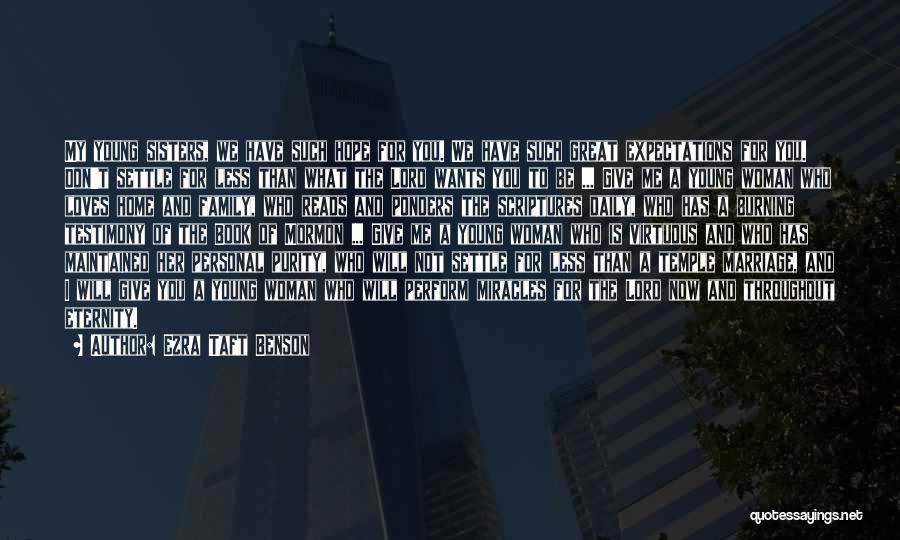 Ezra Taft Benson Quotes: My Young Sisters, We Have Such Hope For You. We Have Such Great Expectations For You. Don't Settle For Less