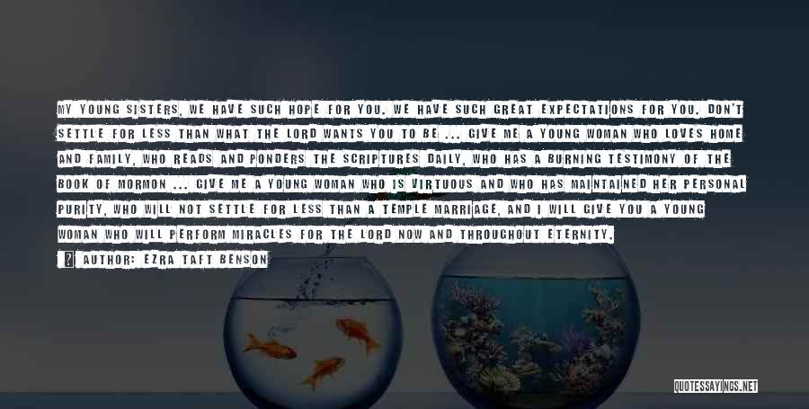 Ezra Taft Benson Quotes: My Young Sisters, We Have Such Hope For You. We Have Such Great Expectations For You. Don't Settle For Less