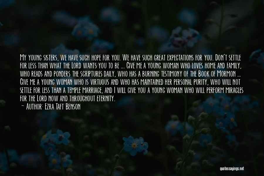 Ezra Taft Benson Quotes: My Young Sisters, We Have Such Hope For You. We Have Such Great Expectations For You. Don't Settle For Less