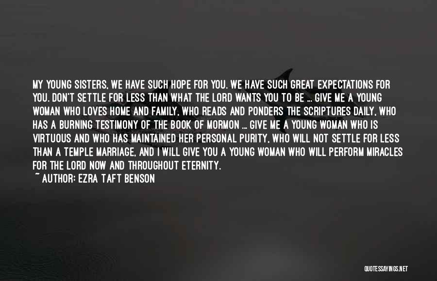 Ezra Taft Benson Quotes: My Young Sisters, We Have Such Hope For You. We Have Such Great Expectations For You. Don't Settle For Less