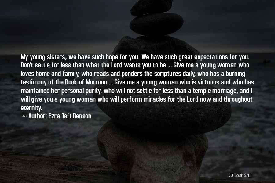 Ezra Taft Benson Quotes: My Young Sisters, We Have Such Hope For You. We Have Such Great Expectations For You. Don't Settle For Less