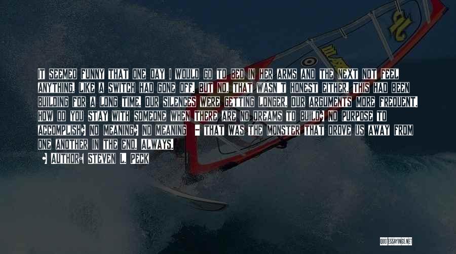Steven L. Peck Quotes: It Seemed Funny That One Day I Would Go To Bed In Her Arms And The Next Not Feel Anything,