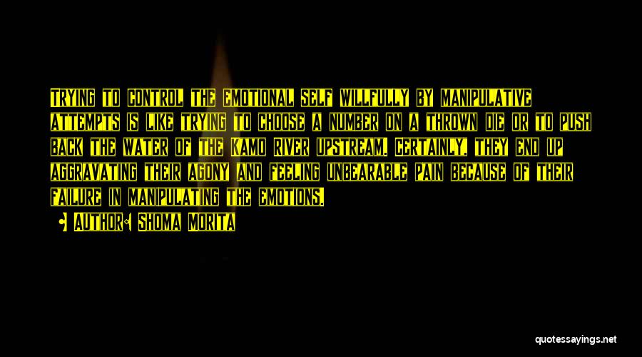 Shoma Morita Quotes: Trying To Control The Emotional Self Willfully By Manipulative Attempts Is Like Trying To Choose A Number On A Thrown