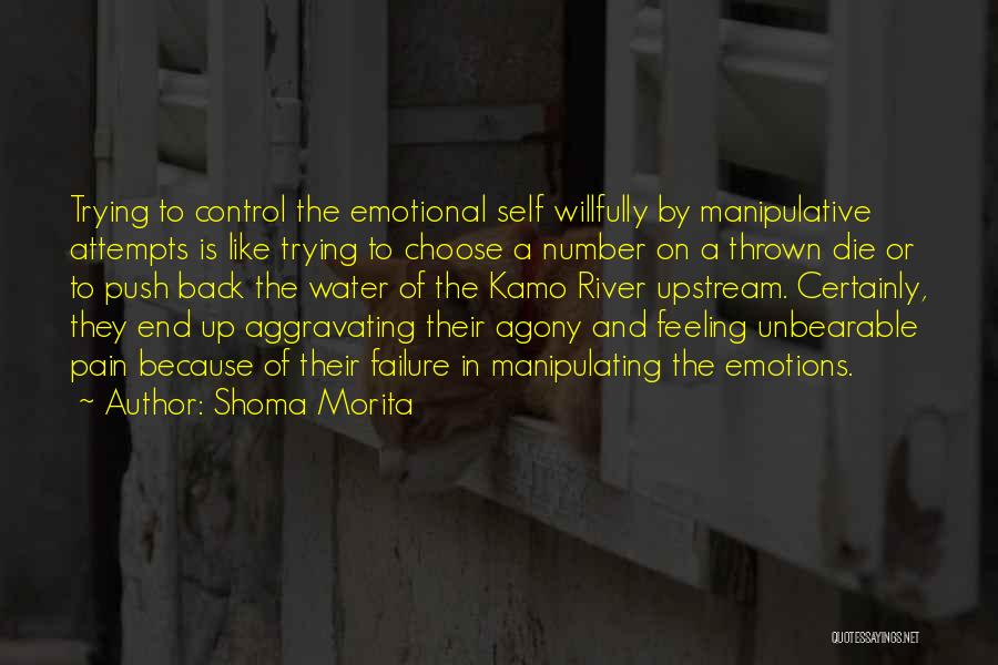 Shoma Morita Quotes: Trying To Control The Emotional Self Willfully By Manipulative Attempts Is Like Trying To Choose A Number On A Thrown