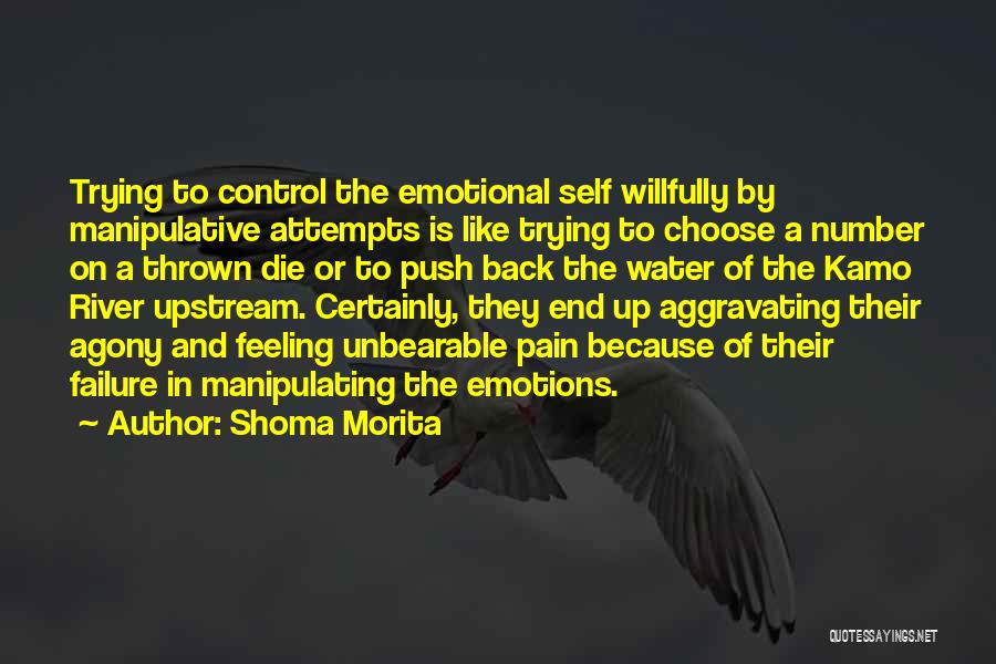 Shoma Morita Quotes: Trying To Control The Emotional Self Willfully By Manipulative Attempts Is Like Trying To Choose A Number On A Thrown