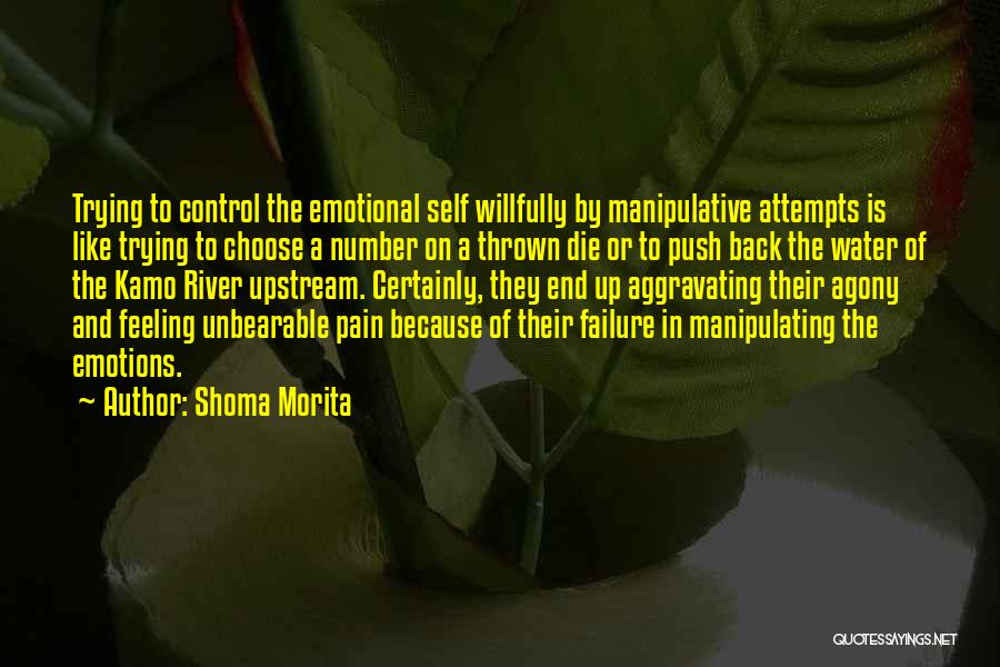 Shoma Morita Quotes: Trying To Control The Emotional Self Willfully By Manipulative Attempts Is Like Trying To Choose A Number On A Thrown